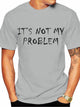 It's Not My Problem Men T-shirt