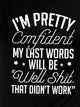 I¡¯M Pretty Confident My Last Words Will Be Well Shit That Did¡¯T Work Tshirt