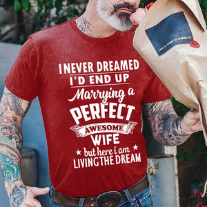 I Never Dreamed I'd End Up Marrying A Perfect Awesome Wife But Here I Am Living The Dream T-shirt Funny Husband Shirt