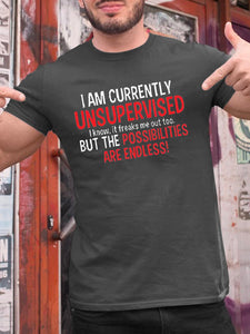 I Am Currently Unsupervised I Know It Freaks Me Out Too But The Possibilities Are Endless Graphic Tee