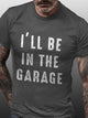 I'll Be In The Garage Short Sleeve Casual Cotton Blends T-shirt