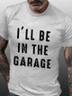 I'll Be In The Garage Short Sleeve Casual Cotton Blends T-shirt