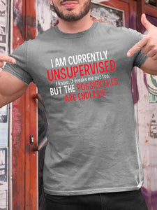 I Am Currently Unsupervised I Know It Freaks Me Out Too But The Possibilities Are Endless Graphic Tee