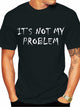 It's Not My Problem Men T-shirt