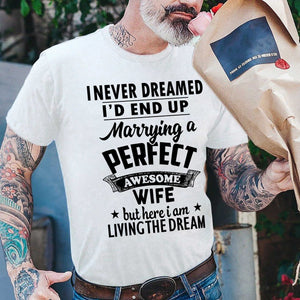 I Never Dreamed I'd End Up Marrying A Perfect Awesome Wife But Here I Am Living The Dream T-shirt Funny Husband Shirt