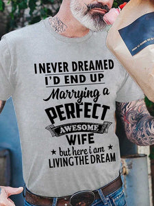 I Never Dreamed I'd End Up Marrying A Perfect Awesome Wife But Here I Am Living The Dream T-shirt Funny Husband Shirt