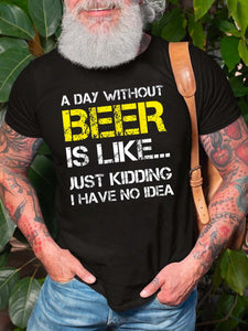 A Day Without Beer Is Like Just Kidding I Have No Idea Short Sleeve Crew Neck Cotton Blends T-shirt