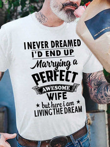 I Never Dreamed I'd End Up Marrying A Perfect Awesome Wife But Here I Am Living The Dream T-shirt Funny Husband Shirt